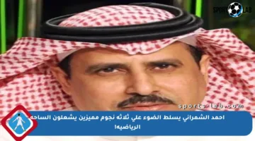 أحمد الشمراني يسلط الضوء على ثلاثة نجوم مميزين يشعلون الساحة الرياضية!